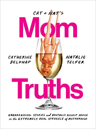 Cat and Nat’s Mom Truths: Embarrassing Stories and Brutally Honest Advice on the Extremely Real Struggle of Motherhood